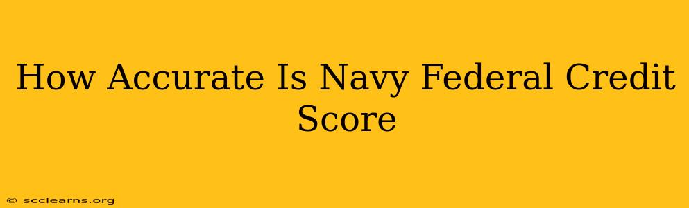 How Accurate Is Navy Federal Credit Score