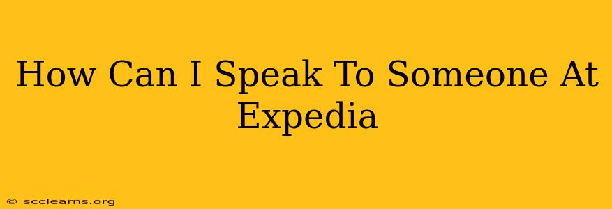 How Can I Speak To Someone At Expedia