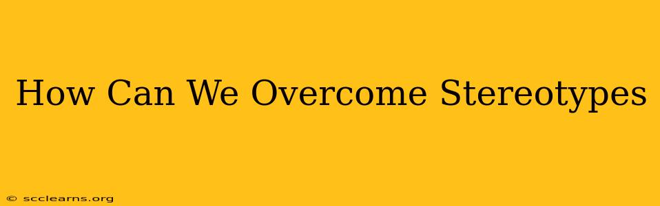 How Can We Overcome Stereotypes