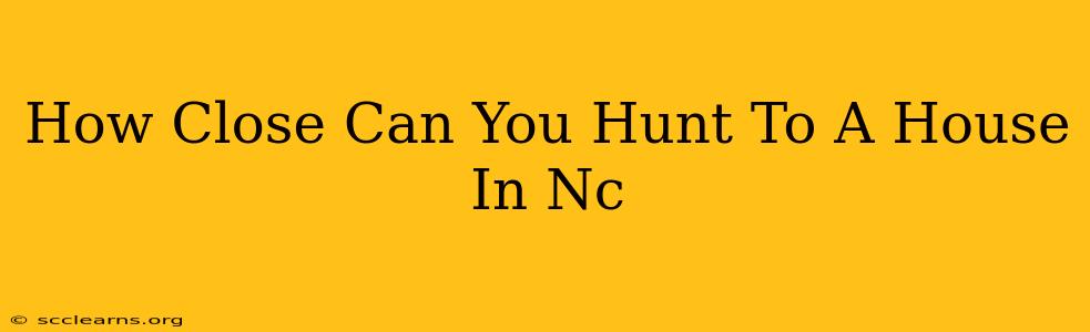 How Close Can You Hunt To A House In Nc