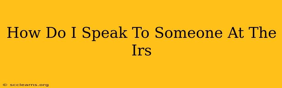 How Do I Speak To Someone At The Irs