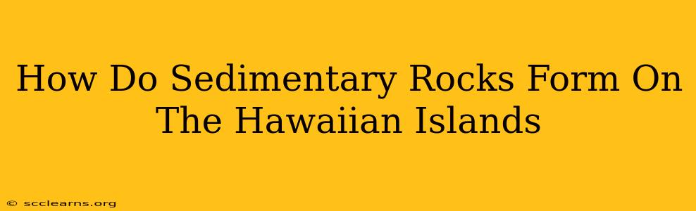 How Do Sedimentary Rocks Form On The Hawaiian Islands