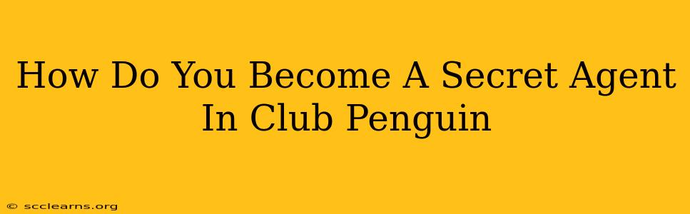 How Do You Become A Secret Agent In Club Penguin