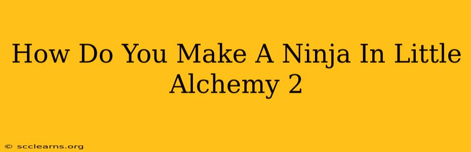 How Do You Make A Ninja In Little Alchemy 2