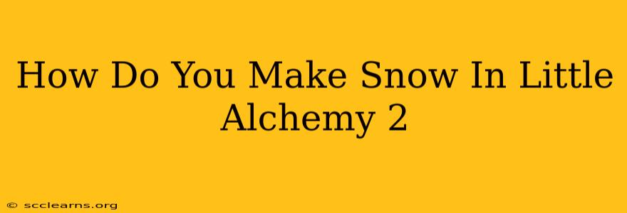 How Do You Make Snow In Little Alchemy 2