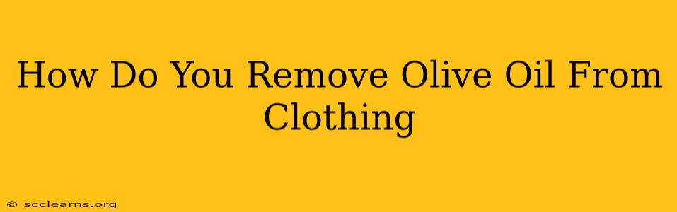 How Do You Remove Olive Oil From Clothing