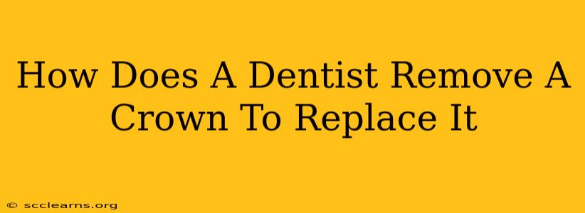 How Does A Dentist Remove A Crown To Replace It