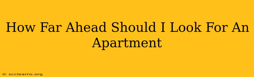 How Far Ahead Should I Look For An Apartment