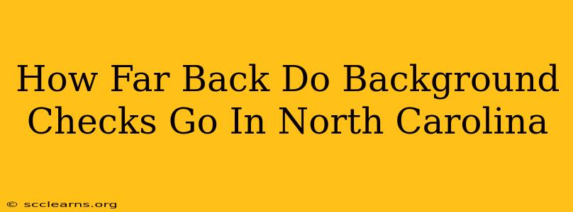 How Far Back Do Background Checks Go In North Carolina