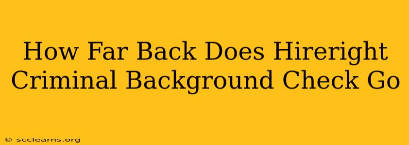 How Far Back Does Hireright Criminal Background Check Go