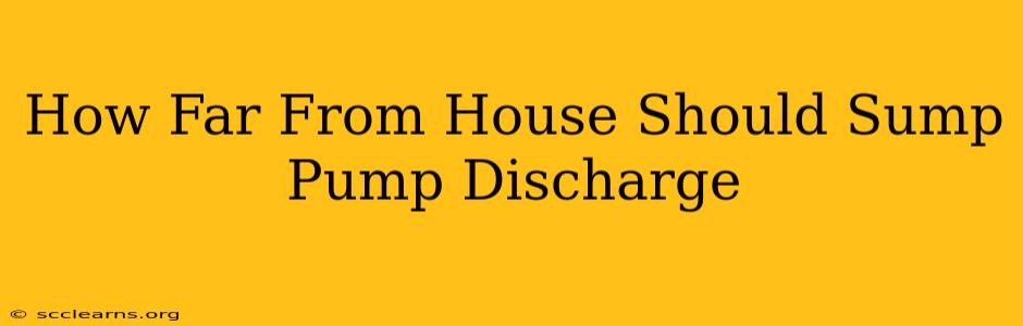 How Far From House Should Sump Pump Discharge