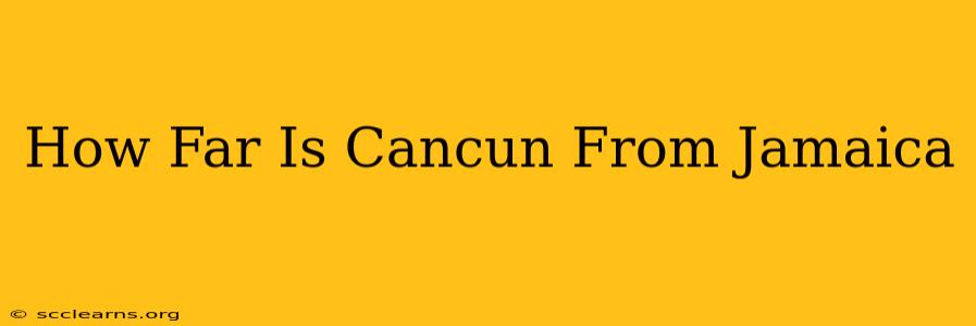 How Far Is Cancun From Jamaica