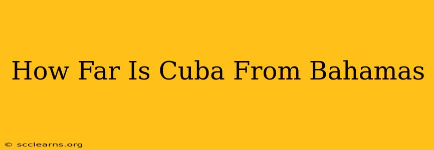 How Far Is Cuba From Bahamas