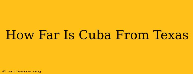 How Far Is Cuba From Texas