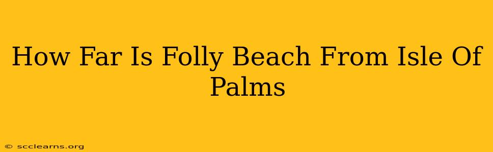 How Far Is Folly Beach From Isle Of Palms