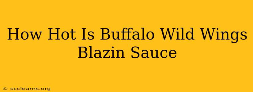 How Hot Is Buffalo Wild Wings Blazin Sauce