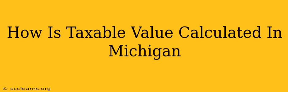 How Is Taxable Value Calculated In Michigan