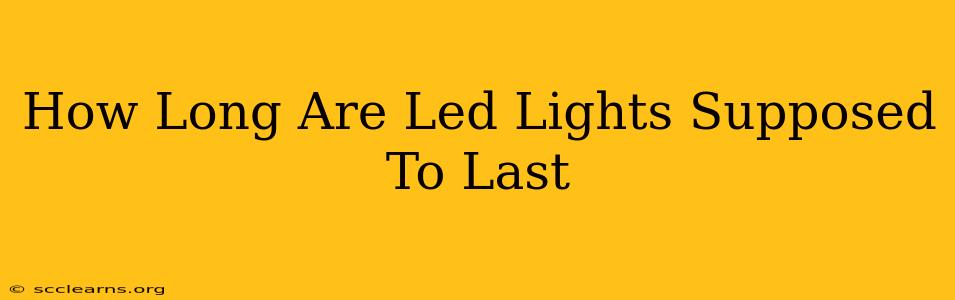 How Long Are Led Lights Supposed To Last