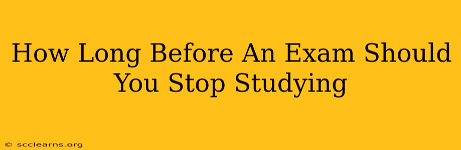 How Long Before An Exam Should You Stop Studying