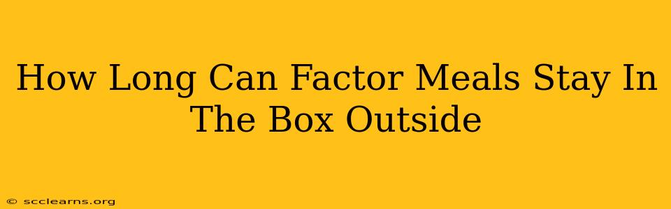 How Long Can Factor Meals Stay In The Box Outside