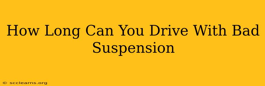 How Long Can You Drive With Bad Suspension