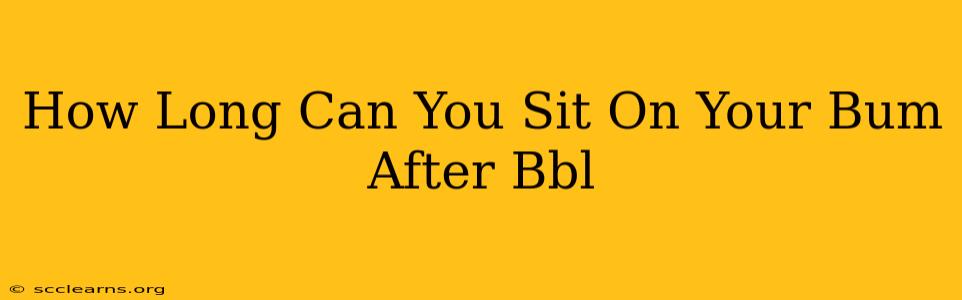 How Long Can You Sit On Your Bum After Bbl