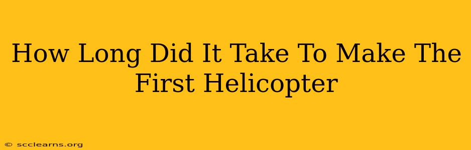 How Long Did It Take To Make The First Helicopter