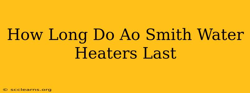 How Long Do Ao Smith Water Heaters Last