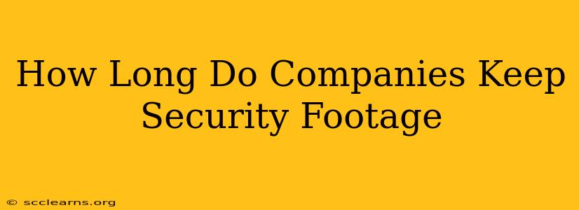 How Long Do Companies Keep Security Footage