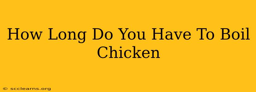 How Long Do You Have To Boil Chicken