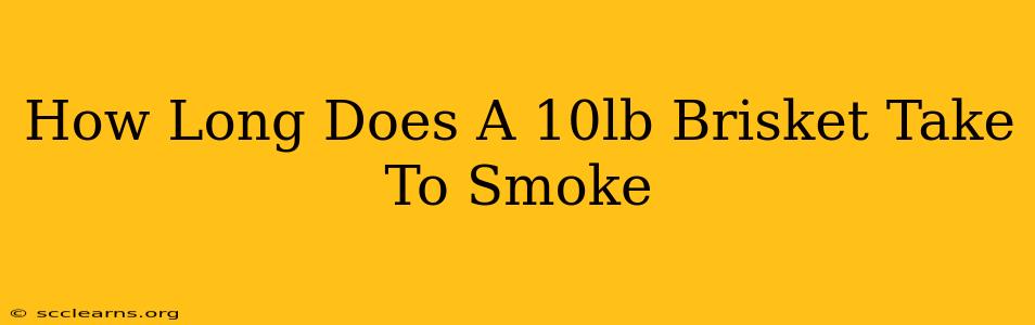 How Long Does A 10lb Brisket Take To Smoke