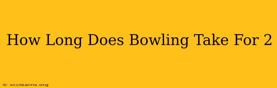 How Long Does Bowling Take For 2