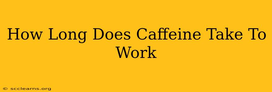 How Long Does Caffeine Take To Work