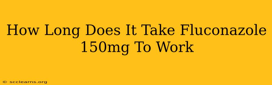 How Long Does It Take Fluconazole 150mg To Work