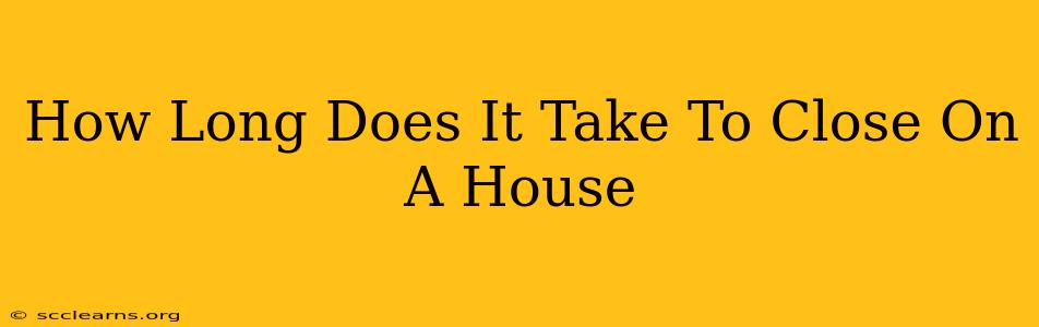 How Long Does It Take To Close On A House