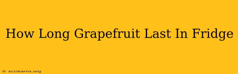 How Long Grapefruit Last In Fridge