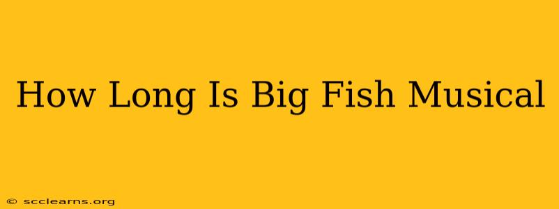 How Long Is Big Fish Musical