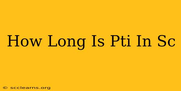 How Long Is Pti In Sc