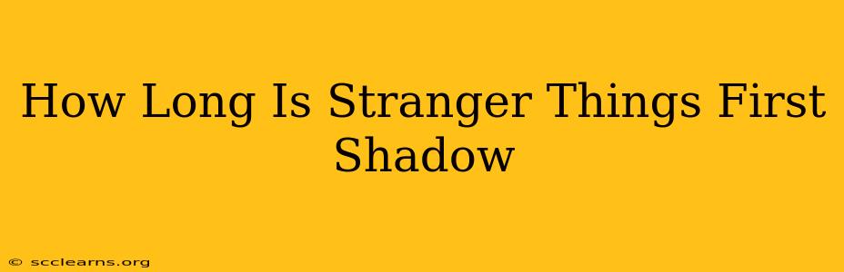 How Long Is Stranger Things First Shadow