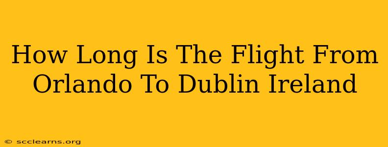 How Long Is The Flight From Orlando To Dublin Ireland