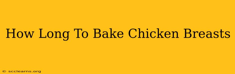 How Long To Bake Chicken Breasts