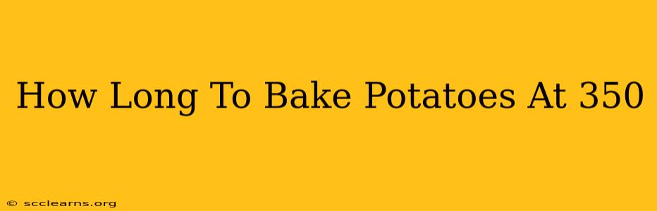 How Long To Bake Potatoes At 350