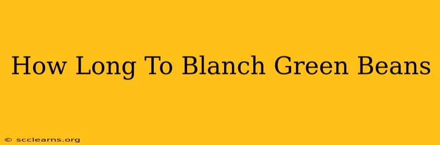 How Long To Blanch Green Beans