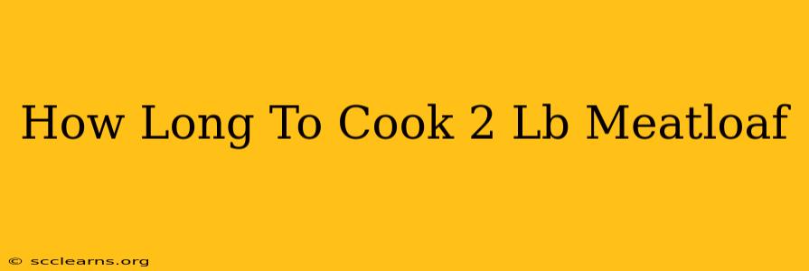 How Long To Cook 2 Lb Meatloaf