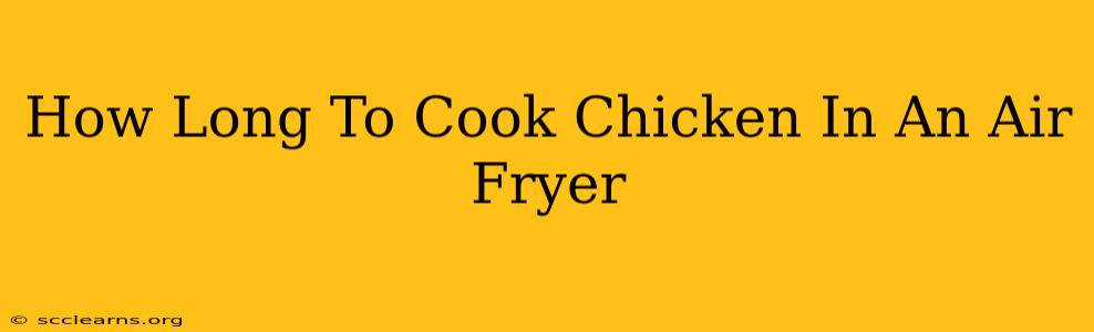 How Long To Cook Chicken In An Air Fryer