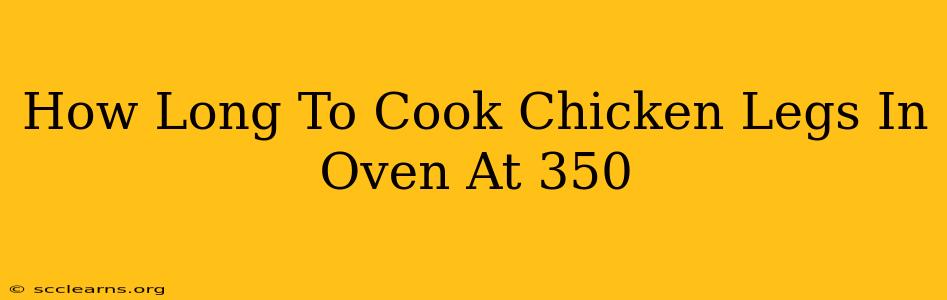 How Long To Cook Chicken Legs In Oven At 350