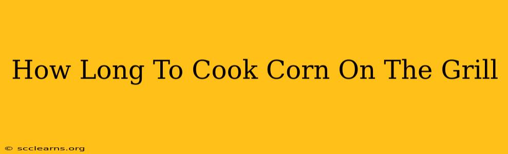 How Long To Cook Corn On The Grill