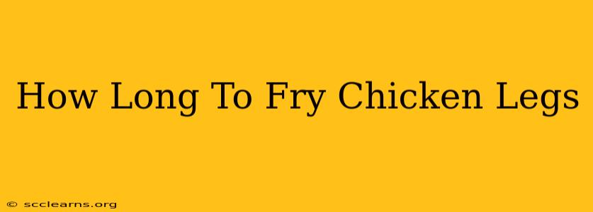 How Long To Fry Chicken Legs