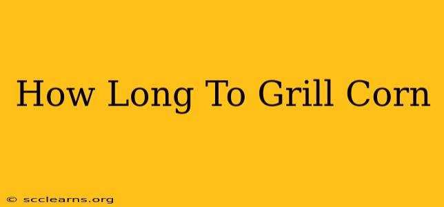 How Long To Grill Corn