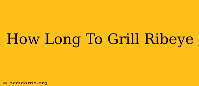 How Long To Grill Ribeye